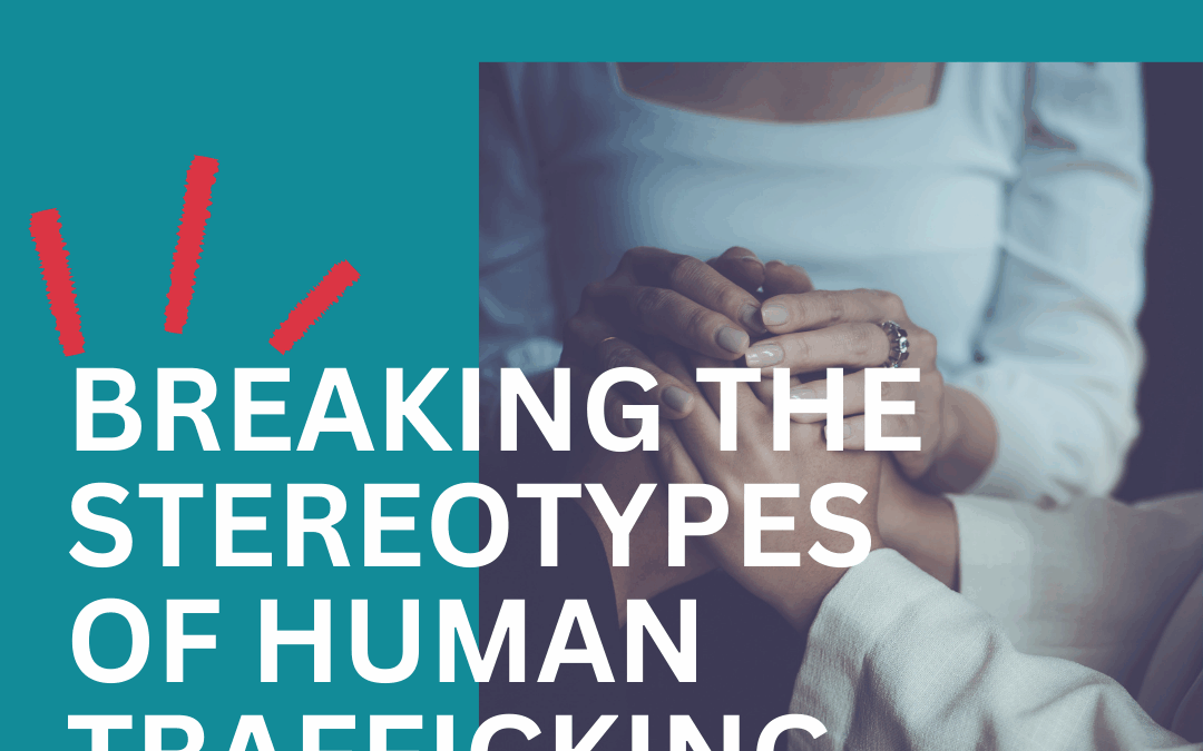 Breaking the Stereotypes of Human Trafficking